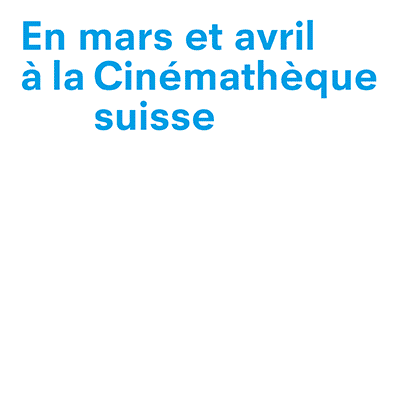 CINEMATHEQUE SUISSE du 13 au 20 mars 2024 + B